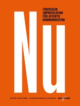 Nu : strategisk improvisation för effektiv kommunikation; Jesper Falkheimer, Katarina Gentzel Sandberg; 2017