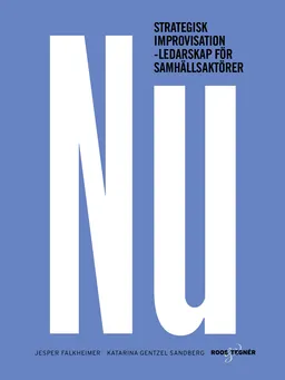 NU : strategisk improvisation - Ledarskap för samhällsaktörer; Jesper Falkheimer, Katarina Gentzel Sandberg; 2019