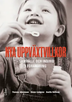 Nya uppväxtvillkor : samhälle och individ i förändring; Thomas Johansson, Simon Lindgren, Anette Hellman; 2013