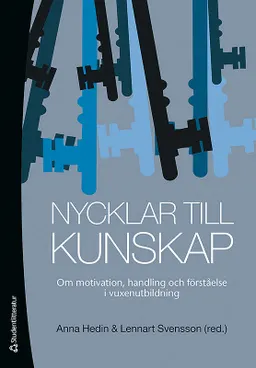 Nycklar till kunskap : om motivation, handling och förståelse i vuxenutbildning; Anna Hedin & Lennart Svensson (red.); 2011