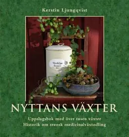 Nyttans växter : uppslagsbok med över tusen växter : historik om svensk medicinalväxtodling; Kerstin Ljungqvist; 2006