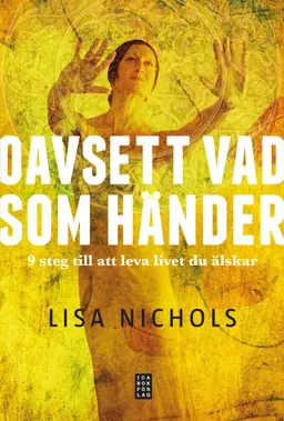 Oavsett vad som händer : 9 steg till att leva livet du älskar; Lisa Nichols; 2010