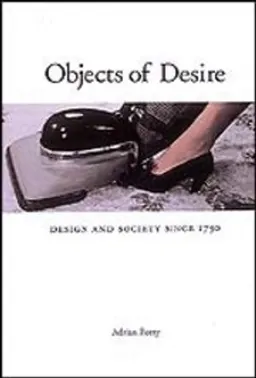 Objects of desire : design and society 1750-1980; Adrian Forty; 1986