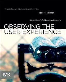 Observing the user experience : a practitioner's guide to user research; Elizabeth Goodman; 2012