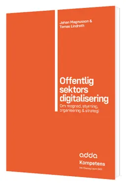 Offentlig sektors digitalisering : om mognad, styrning, organisering & strategi; Johan Magnusson, Tomas Lindroth; 2023