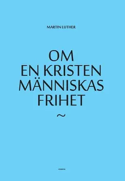 Om en kristen människas frihet; Martin Luther; 2011