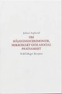 Om hälsningsceremonier, mikromakt och asocial pratsamhet; Johan Asplund ; 1987