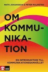 Om kommunikation : en introduktion till kommunikationssamhället; Mats Johansson, Peter Malmsten; 2009