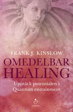 Omedelbar healing : upptäck potentialen i Quantum Entrainment; Frank J. Kinslow; 2014