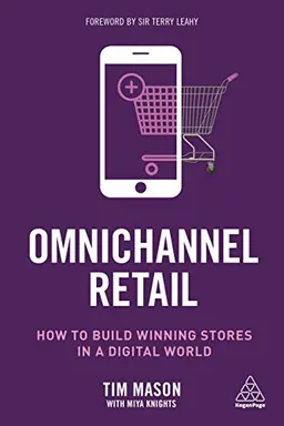 Omnichannel retail : how to build winning stores in a digital world; Tim Mason; 2019