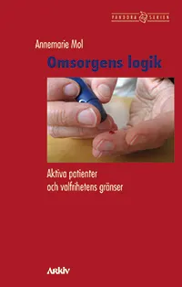 Omsorgens logik : aktiva patienter och valfrihetens gränser; Annemarie Mol; 2011