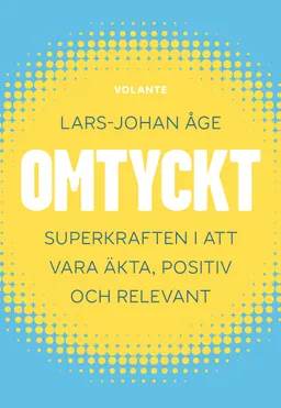 Omtyckt : superkraften i att vara äkta, positiv och relevant; Lars-Johan Åge; 2021