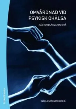 Omvårdnad vid psykisk ohälsa : på grundläggande nivå; Helle Wijk, Inger Johansson, Britt Hedman Ahlström, Ingela Skärsäter, Lena Wiklund Gustin, Susanne Strand, Kent-Inge Perseius, Nils Sjöström, Karin Persson, Britt-Marie Lindgren, Agneta Schröder, Anniqa Foldemo, Lisbeth Kristiansen, Maria Mattsson, Lars Lilja, Ove Hellzen, Gabriella Gustafsson, Elisabet Wentz, Elisabet Alphonce, Peder Rasmussen; 2010