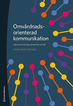 Omvårdnadsorienterad kommunikation : personorientering, samarbete och etik; Hilde Eide, Tom Eide; 2019