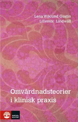 Omvårdnadsteorier i klinisk praxis; Lena Wiklund Gustin, Lillemor Lindwall; 2012