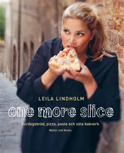 One more slice : surdegsbröd, pizza, pasta och söta bakverk; Leila Lindholm; 2010