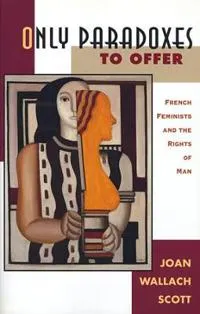 Only paradoxes to offer : French feminists and the rights of man; Joan Wallach Scott; 1996