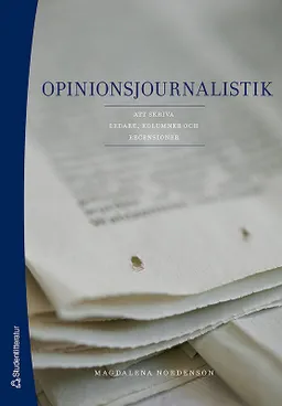 Opinionsjournalistik : att skriva ledare, kolumner och recensioner; Magdalena Nordenson; 2008