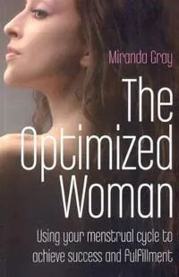 Optimized Woman, The  Using your menstrual cycle to achieve success and fulfillment; Miranda Gray; 2009