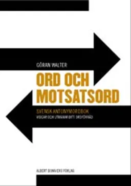 Ord och motsatsord : svensk antonymordbok; Göran Walter; 2002