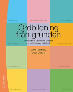 Ordbildning från grunden : ordbildning i svenska språket med övningar och facit; Anna Hallström, Urban Östberg; 2018