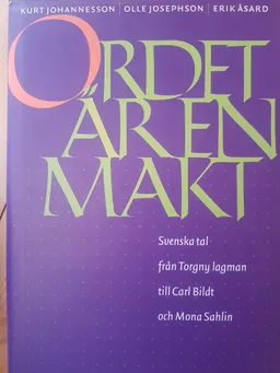 Ordet är en makt : svenska tal från Torgny lagman till Carl Bildt och Mona Sahlin : en antologi; Kurt Johannesson, Olle Josephson, Erik Åsard; 1998