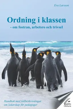 Ordning i klassen : om fostran, arbetsro och trivsel : handbok med fallbeskrivningar om ledarskap för pedagoger; Eva Larsson; 2012