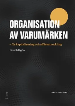 Organisation av varumärken : för kapitalisering och affärsutveckling; Henrik Uggla; 2015