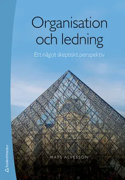 Organisation och ledning : ett något skeptiskt perspektiv; Mats Alvesson; 2013