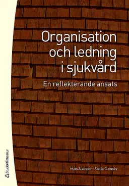 Organisation och ledning i sjukvård : en reflekterande ansats; Mats Alvesson, Stella Cizinsky; 2018