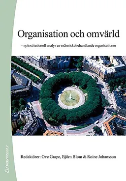 Organisation och omvärld : nyinstitutionell analys av människobehandlande organisationer; Ove Grape, Björn Blom, Roine Johansson; 2006