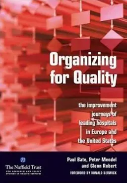 Organizing for quality : the improvement journeys of leading hospitals in Europe and the United States; Paul Bate; 2008