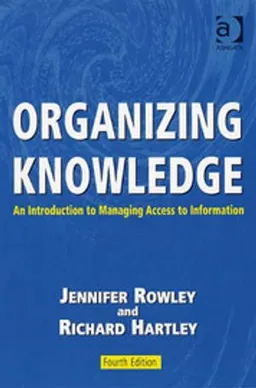 Organizing knowledge : an introduction to managing access to information; Jennifer E. Rowley; 2008