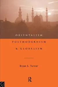 Orientalism, postmodernism, and globalism; Bryan S. Turner; 1994