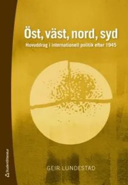 Öst, väst, nord, syd : huvuddrag i internationell politik efter 1945; Geir Lundestad; 2010