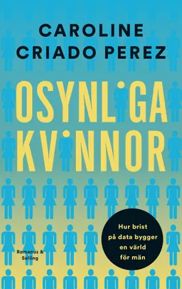 Osynliga kvinnor : hur brist på data bygger en värld för män; Caroline Criado Perez; 2020