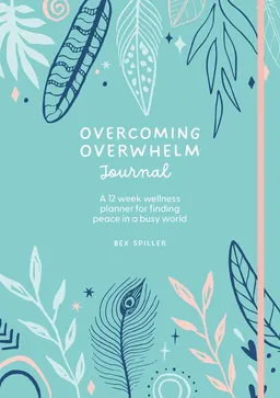 Overcoming Overwhelm Journal; Bex Spiller; 2023