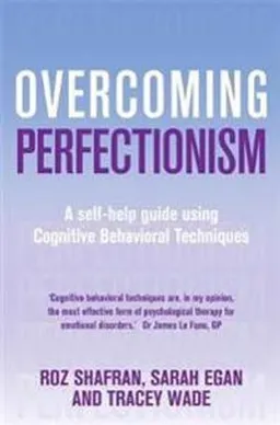 Overcoming perfectionism : a self-help guide using cognitive behavioral techniques; Roz Shafran; 2010