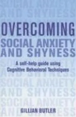 Overcoming Social Anxiety and Shyness: A Self-Help Guide Using Cognitive Behavioral Techniques; Gillian Butler; 2008