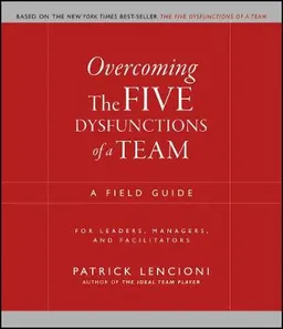 Overcoming the Five Dysfunctions of a Team: A Field Guide for Leaders, Mana; Patrick M. Lencioni; 2005