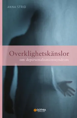 Overklighetskänslor : om depersonalisationssyndrom; Anna Strid; 2020