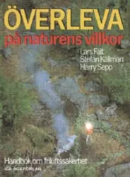 Överleva på naturens villkor: Handbok om friluftssäkerhet; Lars Fält; 1986