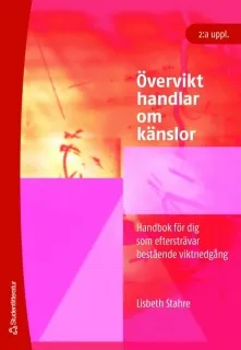 Övervikt handlar om känslor : handbok för dig som eftersträvar bestående viktnedgång; Lisbeth Stahre; 2007