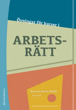 Övningar för kurser i arbetsrätt; Bernard Johann Mulder, Carina Funck, Andreas Inghammar, Birgitta Nyström, Eva Schömer, Annamaria Westregård; 2020