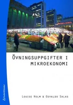 Övningsuppgifter i mikroekonomi; Louise Holm, Osvaldo Salas; 2008