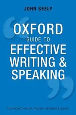 Oxford Guide to Effective Writing and Speaking; John Seely; 2013