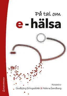 På tal om e-hälsa; Gudbjörg Erlingsdóttir, Helena Sandberg, Martin Berg, Barbara Czarniawska, Mats Johansson, Ericka Johnson, Karin Jonnergård, Titti Mattsson, Åsa Mäkitalo, Lena Petersson; 2019