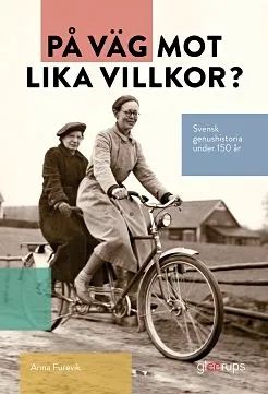 På väg mot lika villkor? Svensk genushistoria under 150 år; Anna Furevik; 2016