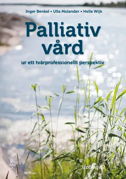 Palliativ vård : ur ett tvärprofessionellt perspektiv; Inger Benkel, Ulla Molander, Helle Wijk; 2024