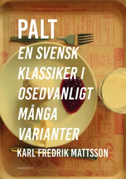 Palt : en svensk klassiker i osedvanligt många varianter; Karl Fredrik Mattsson; 2018